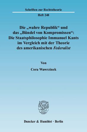 Die „wahre Republik“ und das „Bündel von Kompromissen“: Die Staatsphilosophie Immanuel Kants im Vergleich mit der Theorie des amerikanischen Federalist. von Wawrzinek,  Cora