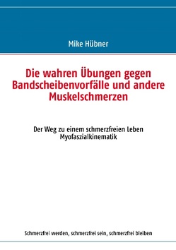 Die wahren Übungen gegen Bandscheibenvorfälle und andere Muskelschmerzen von Hübner,  Mike