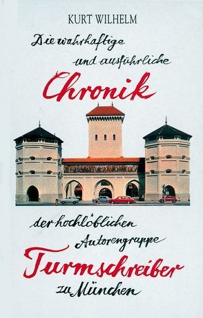 Die wahrhaftige und ausführliche Chronik der hochlöblichen Autorengruppe Turmschreiber zu München von Wilhelm,  Kurt