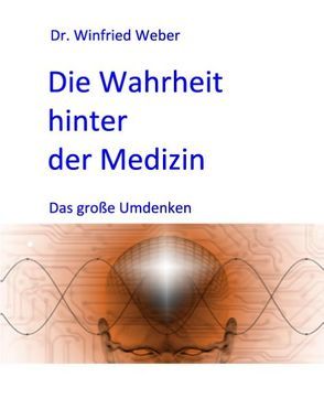 Die Wahrheit hinter der Medizin von Weber,  Winfried