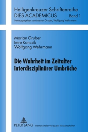 Die Wahrheit im Zeitalter interdisziplinärer Umbrüche von Gruber,  Marian, Koncsik,  Imre, Wehrmann,  Wolfgang