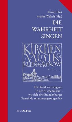 Die Wahrheit singen – Kirchenmusik in Kleinmachnow von Ehrt,  Rainer, Welsch,  Marion