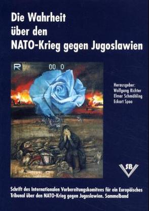 Die Wahrheit über den NATO-Krieg gegen Jugoslawien von Richter,  Wolfgang, Schmähling,  Elmar, Spoo,  Eckart