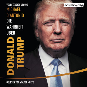 Die Wahrheit über Donald Trump von D'Antonio,  Michael, Engels,  Bettina, Juraschitz,  Norbert, Kreye,  Walter, Schmidt,  Thorsten