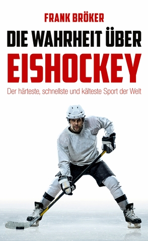 Die Wahrheit über Eishockey von Bröker,  Frank