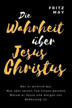 Die Wahrheit über Jesus Christus von May,  Fritz