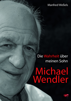 Die Wahrheit über meinen Sohn Michael Wendler von Wessels,  Manfred