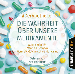 Die Wahrheit über unsere Medikamente von #DerApotheker, Hoffmann,  Max
