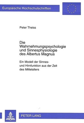 Die Wahrnehmungspsychologie und Sinnesphysiologie des Albertus Magnus von Theiss-Abendroth,  Peter