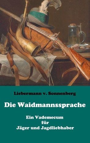 Die Waidmannssprache – Ein Vademecum für Jäger und Jagdliebhaber von Sonnenberg,  Liebermann von