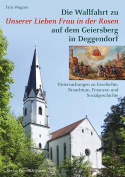Die Wallfahrt zu Unserer Lieben Frau in der Rosen auf dem Geiersberg in Deggendorf von Wagner,  Fritz