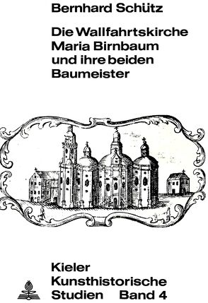 Die Wallfahrtskirche Maria Birnbaum und ihre beiden Baumeister von Schütz,  Bernhard