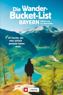 Die Wander-Bucket-List Bayern von Bahnmüller,  Wilfried und Lisa