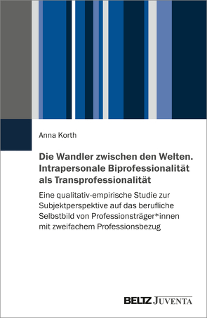 Die Wandler zwischen den Welten. Intrapersonale Biprofessionalität als Transprofessionalität von Korth,  Anna