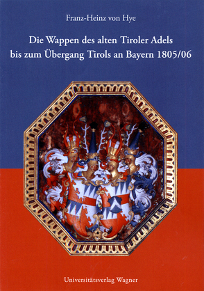 Die Wappen des alten Tiroler Adels bis zum Übergang Tirols an Bayern 1805/06 von Hye,  Franz-Heinz
