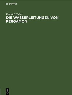 Die Wasserleitungen von Pergamon von Gräber,  Friedrich, Schuchhardt,  Carl