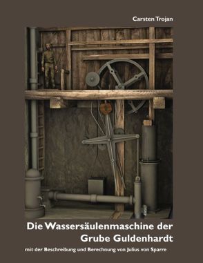 Die Wassersäulenmaschine der Grube Guldenhardt von Trojan,  Carsten