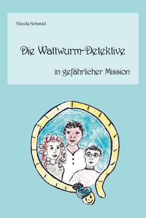 Die Wattwurm-Detektive in gefährlicher Mission von Schmid,  Nicola