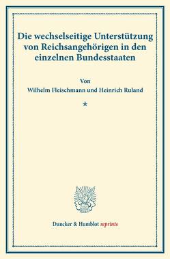 Die wechselseitige Unterstützung von Reichsangehörigen in den einzelnen Bundesstaaten. von Fleischmann,  Wilhelm, Ruland,  Heinrich