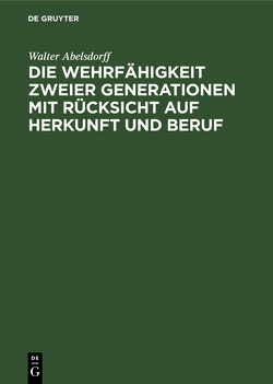 Die Wehrfähigkeit zweier Generationen mit Rücksicht auf Herkunft und Beruf von Abelsdorff,  Walter