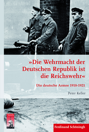 »Die Wehrmacht der Deutschen Republik ist die Reichswehr« von Förster,  Stig, Keller,  Peter, Kroener,  Bernhard R., Wegner,  Bernd, Werner,  Michael