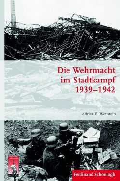 Die Wehrmacht im Stadtkampf 1939 – 1942 von Förster,  Stig, Kroener,  Bernhard R., Wegner,  Bernd, Werner,  Michael, Wettstein,  Adrian, Wettstein,  Adrian E.