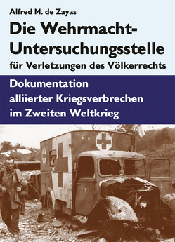 Die Wehrmacht-Untersuchungsstelle für Verletzungen des Völkerrechts von Zayas,  Alfred de