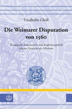 Die Weimarer Disputation von 1560 von Gleiß,  Friedhelm