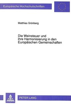Die Weinsteuer und ihre Harmonisierung in den Europäischen Gemeinschaften von Grünberg,  Mathias