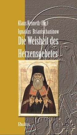 Die Weisheit des Herzensgebetes von Braintschaninow,  Ignatius, Häcki,  Eugen, Klaus,  Kenneth