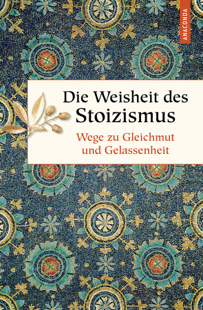 Die Weisheit des Stoizismus. Wege zu Gleichmut und Gelassenheit von Ackermann,  Erich