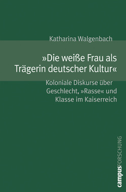 »Die weiße Frau als Trägerin deutscher Kultur« von Walgenbach,  Katharina