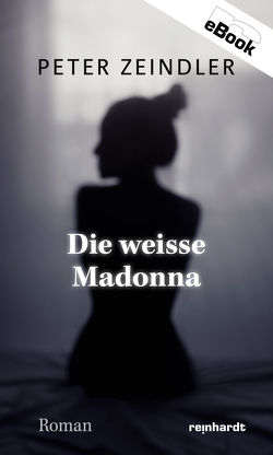 Die weisse Madonna von Zeindler,  Peter