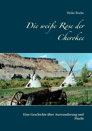 Die weiße Rose der Cherokee von Boeke,  Heike