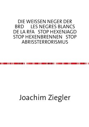 DIE WEISSEN NEGER DER BRD LES NEGRES BLANCS DE LA RFA STOP HEXENJAGD STOP HEXENBRENNEN STOP ABRISSTERRORISMUS die Hölle = BRD = Kapitalismus mit menschlichem Antlitz ? von Ziegler,  Joachim