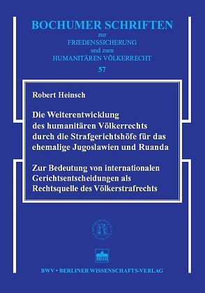 Die Weiterentwicklung des humanitären Völkerrechts durch die Strafgerichtshöfe für das ehemalige Jugoslawien und Ruanda von Heinsch,  Robert