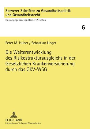 Die Weiterentwicklung des Risikostrukturausgleichs in der Gesetzlichen Krankenversicherung durch das GKV-WSG von Huber,  Peter M., Unger,  Sebastian