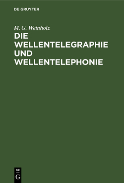 Die Wellentelegraphie und Wellentelephonie von Weinholz,  M. G.