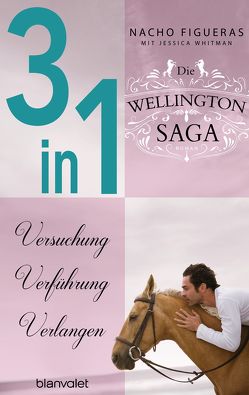 Die Wellington-Saga 1-3: Versuchung / Verführung / Verlangen (3in1-Bundle) von Dünninger,  Veronika, Figueras,  Nacho, Whitman,  Jessica