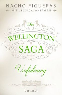 Die Wellington-Saga – Verführung von Dünninger,  Veronika, Figueras,  Nacho, Whitman,  Jessica