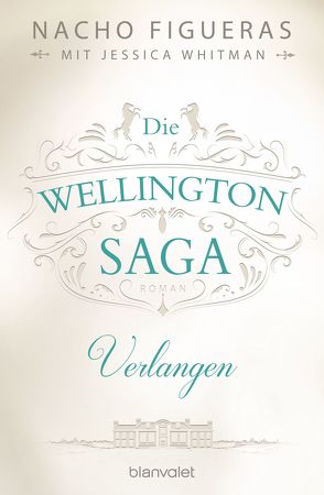 Die Wellington-Saga – Verlangen von Dünninger,  Veronika, Figueras,  Nacho, Whitman,  Jessica