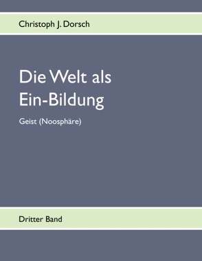 Die Welt als Ein-Bildung – Bd. III von Dorsch,  Christoph J.