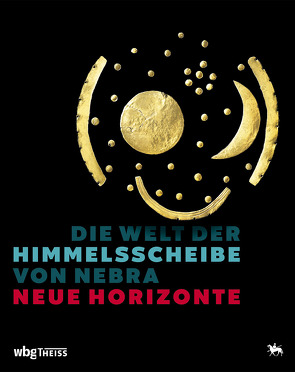 Die Welt der Himmelsscheibe von Nebra – Neue Horizonte von Meller,  Harald, Schefzik,  Michael