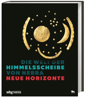 Die Welt der Himmelsscheibe von Nebra – Neue Horizonte von Meller,  Harald, Schefzik,  Michael