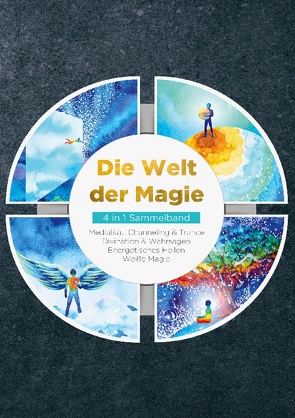 Die Welt der Magie – 4 in 1 Sammelband: Weiße Magie | Medialität, Channeling & Trance | Divination & Wahrsagen | Energetisches Heilen von Devi,  Aja