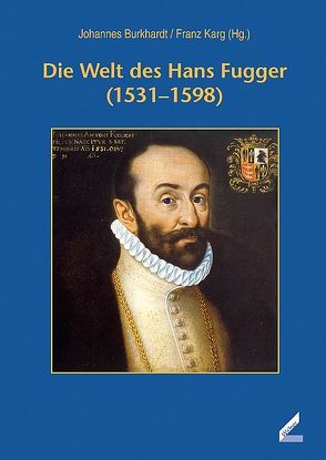 Die Welt des Hans Fugger (1531–1598) von Burkhardt,  Johannes, Karg,  Franz