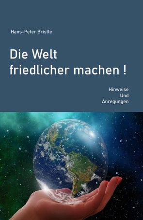 Die Welt friedlicher machen! von Bristle,  Hans-Peter