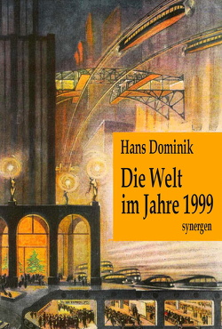 Die Welt im Jahre 1999. Sämtliche Zukunftsnovellen aus Zeitungen und Zeitschriften 1902 – 1934 von Dominik,  Hans