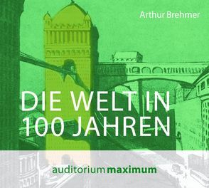 Die Welt in 100 Jahren von Brehmer,  Arthur, Falk,  Martin
