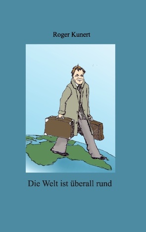 Die Welt ist überall rund von Kunert,  Roger